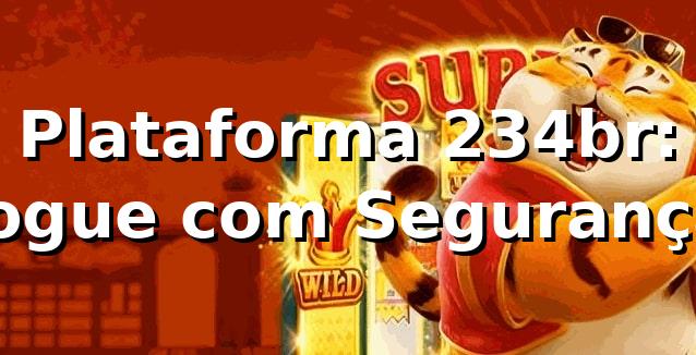 Plataforma 234br: Jogue com Segurança ⭐ 1 Plataforma 234br: Jogue com Segurança ⭐