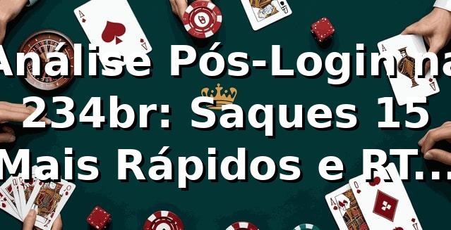 Análise Pós-Login na 234br: Saques 15% Mais Rápidos e RTP de 97.2% 📊